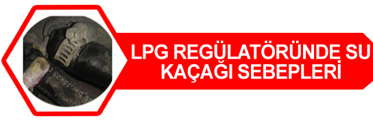 LPG Regülatöründe Su Kaçağı Sebepleri