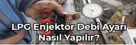 LPG Enjektör Debi Ayarı Nedir? Nasıl Yapılır?