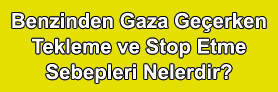 Benzinden Gaza Geçerken Tekleme ve Stop Etme Sebepleri