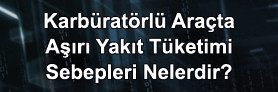 Karbüratörlü Araçta Aşırı Yakıt Tüketimi