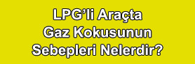 LPG'li Araçta Gaz Kokusunun Sebepleri