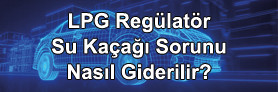 LPG Regülatör Su Kaçağı Sorunu Nasıl Giderilir?