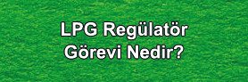 LPG Regülatörün Görevi Nedir ?