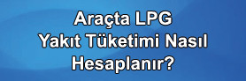 LPG'li Araçta Yakıt Tüketimi Nasıl Hesaplanır?