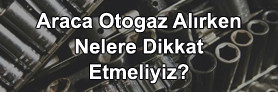 Araca Otogaz Alırken Nelere Dikkat Etmeliyiz?