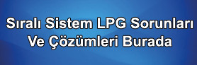 Sıralı Sistem LPG Sorunları Ve Çözümleri Burada