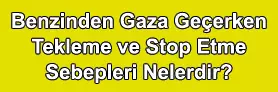 Benzinden Gaza Geçerken Tekleme ve Stop Etme Sebepleri