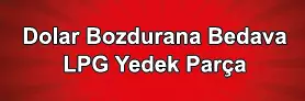 Dolar Bozdurana Bedava LPG Yedek Parça