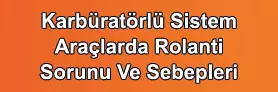 Karbüratörlü Araçlarda Rolanti Sorunu ve Sebepleri