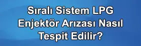 LPG Enjektör Arızası Nasıl Tespit Edilir?