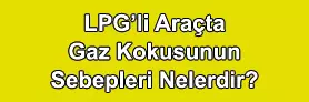 LPG'li Araçta Gaz Kokusunun Sebepleri