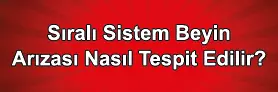 Sıralı Sistem Beyin Arızası Nasıl Anlaşılır?