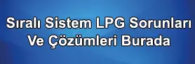 Sıralı Sistem LPG Sorunları Ve Çözümleri Burada