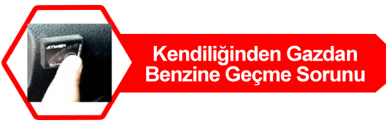 Kendiliğinden Gazdan Benzine Geçme Sorunu